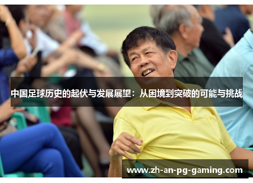 中国足球历史的起伏与发展展望：从困境到突破的可能与挑战