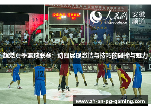 超燃夏季篮球联赛:动图展现激情与技巧的碰撞与魅力 超燃夏季篮球联赛:动图展现激情与技巧的碰撞与魅力
