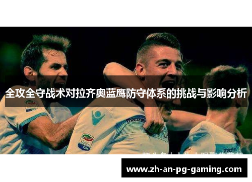 全攻全守战术对拉齐奥蓝鹰防守体系的挑战与影响分析