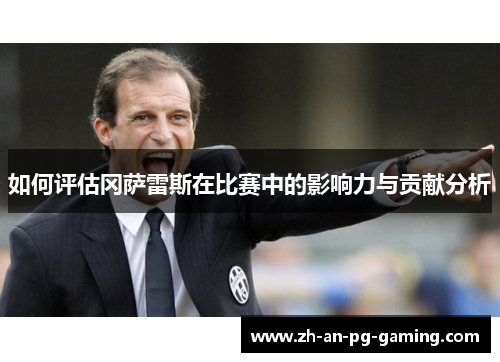 如何评估冈萨雷斯在比赛中的影响力与贡献分析