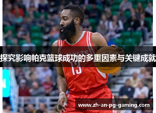 探究影响帕克篮球成功的多重因素与关键成就