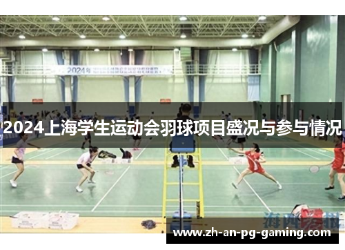 2024上海学生运动会羽球项目盛况与参与情况