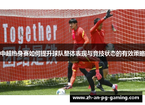 中超热身赛如何提升球队整体表现与竞技状态的有效策略