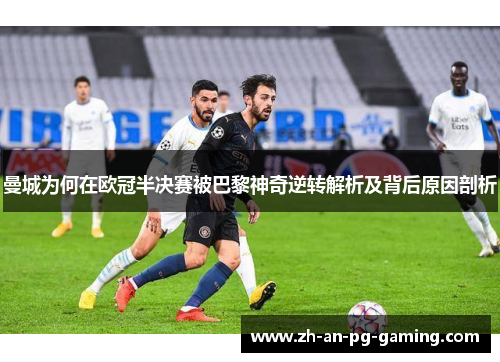曼城为何在欧冠半决赛被巴黎神奇逆转解析及背后原因剖析 曼城为何在欧冠半决赛被巴黎神奇逆转解析及背后原因剖析