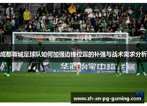 成都蓉城足球队如何加强边锋位置的补强与战术需求分析 成都蓉城足球队如何加强边锋位置的补强与战术需求分析