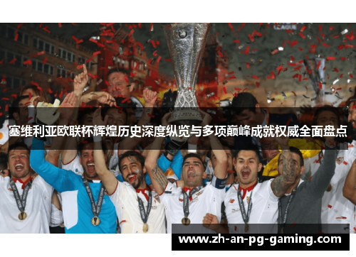 塞维利亚欧联杯辉煌历史深度纵览与多项巅峰成就权威全面盘点