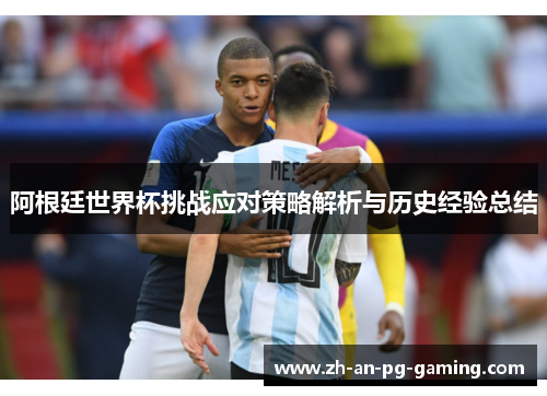 阿根廷世界杯挑战应对策略解析与历史经验总结 阿根廷世界杯挑战应对策略解析与历史经验总结