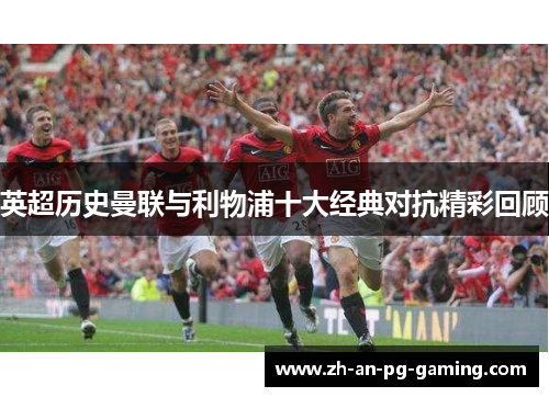 英超历史曼联与利物浦十大经典对抗精彩回顾