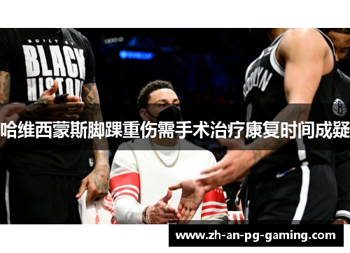 哈维西蒙斯脚踝重伤需手术治疗康复时间成疑